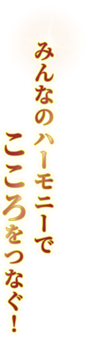 みんなのハーモニーでこころをつなぐ！